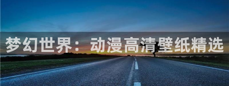 哈哩哈哩在线看哈哩哈哩：梦幻世界：动漫高清壁纸精选