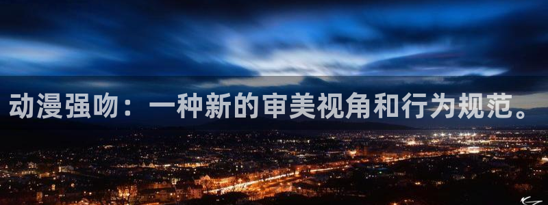 哈哩哈哩哈哩：动漫强吻：一种新的审美视角和行为规范。