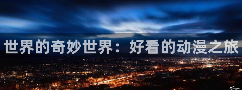 哈哩哈哩动漫在线看：世界的奇妙世界：好看的动漫之旅
